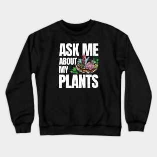 Ask Me About My Plants - Succulents Crewneck Sweatshirt